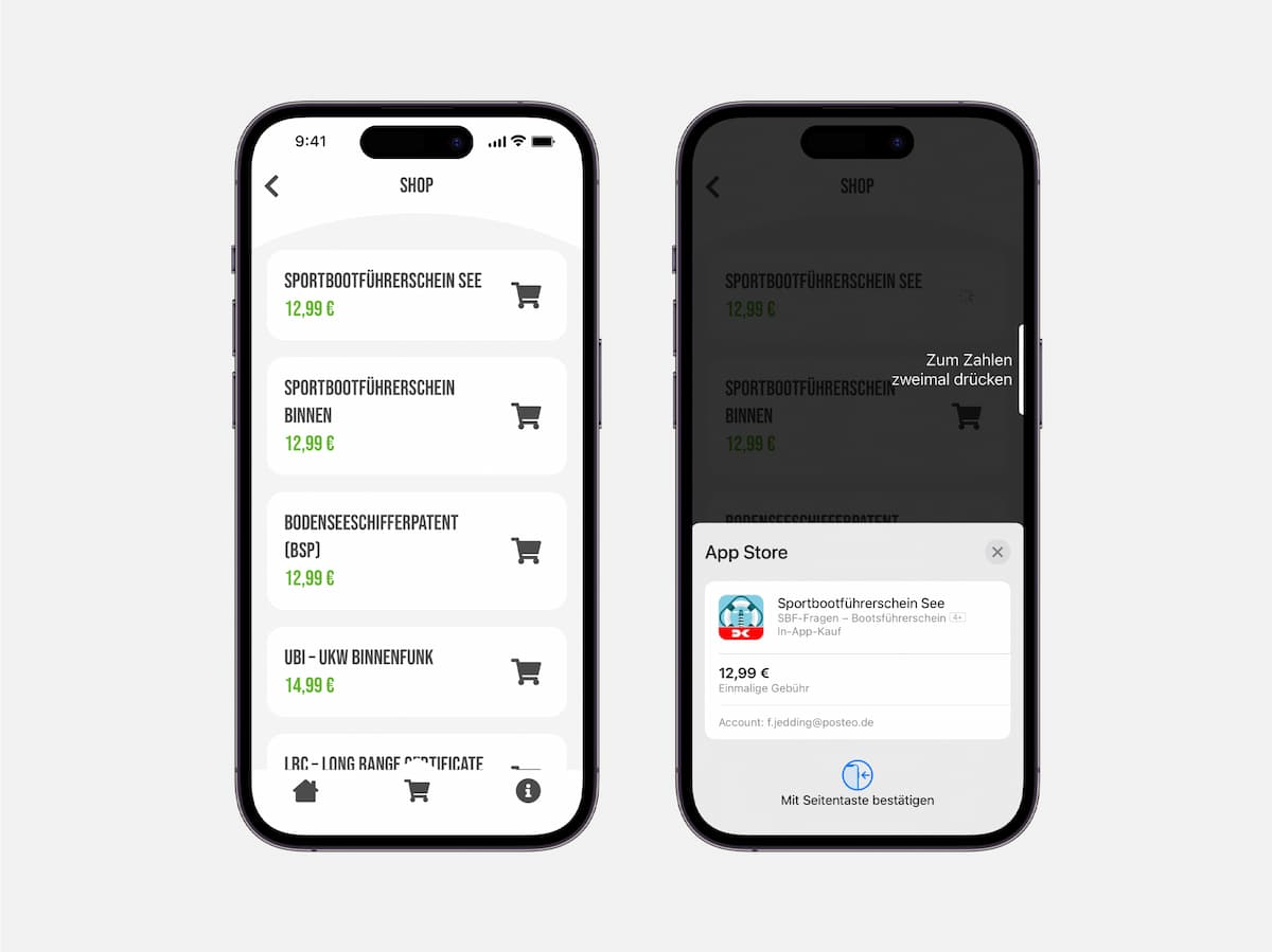 Zwei Smartphone nebeneinander. Auf dem linken ist die SBF-Fragen App geöffnet, der Bildschirm trägt den Titel "Shop". Aufgelistet sind die verschiedenen Führerscheinarten: Sportführerschein See, Sportführerschein Binnen, Bodenseeschifferpatent (BSP) und UBI - UKW Binnenfunk. Jeweils unter den Namen der Scheine befindet sich der Preis von 12,99 € bis 14,99 €. Jeweils rechts vom Text ist ein Einkaufswagen abgebildet.
Auf dem rechten Smartphone ist dasselbe mit einem Popup geöffnet. Das Popup bedeckt die untere Hälfte des Bildschirms und trägt den Titel "App Store". Darunter befindet sich eine Schaltfläche mit dem Logo der App, dem Namen "Sportbootführerschein See", dem Preis "12,99 € - einmalige Gebühr" und abschließend einer Schaltfläche "Mit Seitentaste bestätigen".